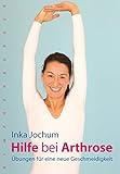 Hilfe bei Arthrose: Übungen für eine neue Geschmeidigkeit - Inka Jochum 