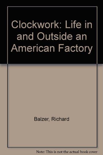 Clockwork: Life in and Outside an American Factory: Balzer, Richard ...