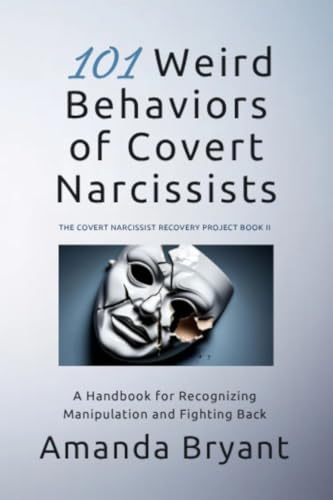 101 Weird Behaviors of Covert Narcissists: A Handbook for Recognizing Manipulation and Fighting Back (The Covert Narcissist Recovery Project)