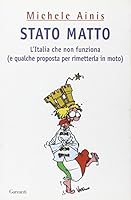 Stato matto. L'Italia che non funziona (e qualche proposta per rimetterla in moto) 8811740738 Book Cover