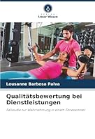 Qualitätsbewertung bei Dienstleistungen: Fallstudie zur Wahrnehmung in einem Fitnesscenter (German Edition) 6203902160 Book Cover