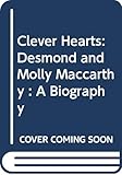 Clever Hearts: Desmond and Molly Maccarthy : A Biography