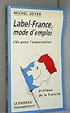 Label-France, mode d'emploi : Clés pour l'exportation, pratique de la francité (Le Hameau management)