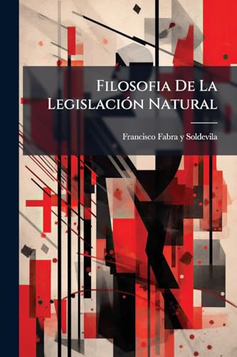 Filosofia De La Legislación Natural: Fundada En La Antropología Ó En El Conocimiento De La Naturaleza Del Hombre...... (Spanish Edition)
