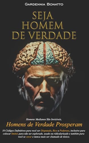Seja Homem de Verdade: 10 Códigos Definitivos para você ser Disputado, Rico e Poderoso.