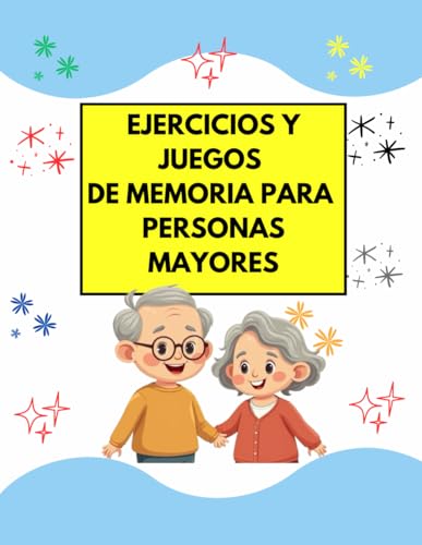 EJERCICIOS Y JUEGOS DE MEMORIA PARA PERSONAS MAYORES: Ejercicios prácticos para mejorar la memoria y la concentración