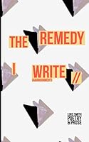 The Remedy I Write : POETRY and PROSE 1686147678 Book Cover