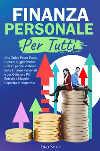 Finanza Personale per Tutti: Una Guida Passo-Passo, Ricca di Suggerimenti Pratici, per la Gestione delle Finanze Personali e per Ottenere Più Entrate e Maggior Capacità di Risparmio