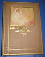 The Bride's Cook Book A Superior Collection of Thoroughly Tested Practical Recipes Specially Adapted to the Needs of the Young Housekeeper B002SCSD4I Book Cover
