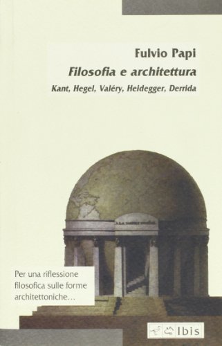 Filosofia e architettura. Kant, Hegel, Valéry, Heidegger, Derrida
