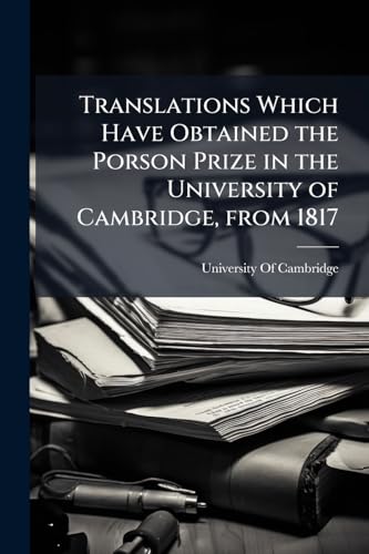 Translations Which Have Obtained the Porson Prize in the University of Cambridge, from 1817 (Ancient Greek Edition)