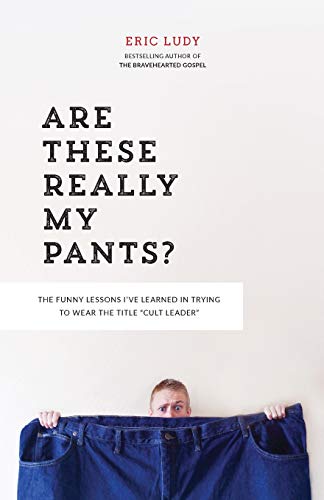 Are These Really My Pants?: The funnly lessons I’ve learned in trying to wear the title “cult Leader”