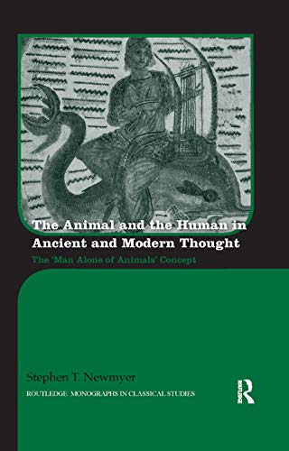 The Animal and the Human in Ancient and Modern Thought: The 'Man Alone of Animals' Concept (Routledge Monographs in Classical Studies)