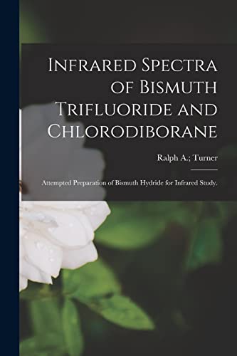 Infrared Spectra of Bismuth Trifluoride and Chlorodiborane: Attempted Preparation of Bismuth Hydride for Infrared Study.