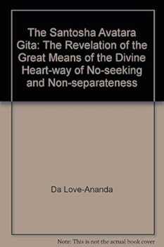Paperback The Santosha Avatara Gita: (The Revelation of the Great Means of the Divine Heart-Way of No-Seeking and Non- Separateness) Book