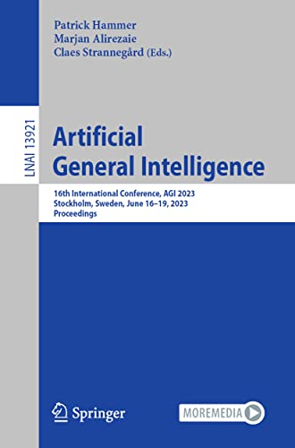 Artificial General Intelligence: 16th International Conference, AGI 2023, Stockholm, Sweden, June 16–19, 2023, Proceedings (Lecture Notes in Artificial Intelligence)