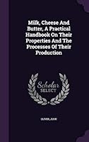 Milk, Cheese And Butter, A Practical Handbook On Their Properties And The Processes Of Their Production 1354449231 Book Cover