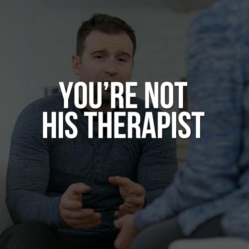 You&rsquo;re Not His Therapist: You&rsquo;re Choosing the High Road