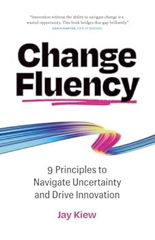 Paperback Change Fluency: 9 Principles to Navigate Uncertainty and Drive Innovation Book