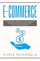 E-commerce: This book includes - Dropshipping & Retail Arbitrage in 2019: The Complete Guide that You need for Generate Passive Income with Amazon FBA, Shopify, Ebay, and other Business Ideas 1075510821 Book Cover