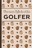  Ohne meinen Kaffee bin ich kein Golfer: Golfer Geschenk: blanko A5 Notizbuch liniert mit über 100 Seiten Geschenkidee - Kaffee-Softcover für Golfer und Golferinnen, die viel Kaffee brauchen