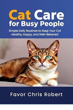 Cat Care for Busy People: Simple Daily Routines to Keep Your Cat Healthy, Happy, and Well-Behaved