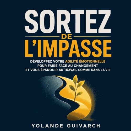 Couverture de Sortez de l&rsquo;impasse : D&eacute;veloppez votre agilit&eacute; &eacute;motionnelle pour faire face au chang