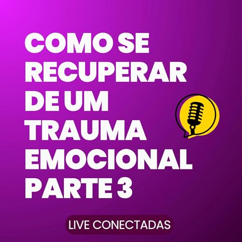 Como se recuperar de um trauma emocional - Parte 3 - Roberta Sara