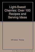 Light-Sweet Cherries: Over 100 Recipes and Serving Ideas B001SWJQWW Book Cover