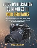 enregistrer son materiel nikon  Guide d\'utilisation du Nikon Z6 III pour débutants: Configuration simple, commandes claires et aide pour les prises de vue de tous les jours destinée aux utilisateurs débutants