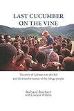 Last Cucumber on the Vine: The story of Adriaan van der Bijl and the transformation of the Nduga people