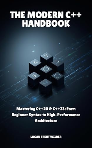THE MODERN C++ HANDBOOK : Mastering C++20 & C++23: From Beginner Syntax to High-Performance Architecture