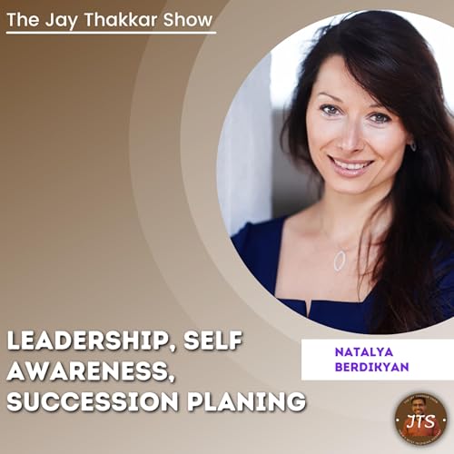 LEADERSHIP, SELF AWARENESS, SUCCESSION PLANNING | NATALYA BERDIKYAN | THE JAY THAKKAR SHOW EP:- 39 copertina
