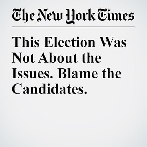 This Election Was Not About the Issues. Blame the Candidates. cover art