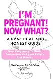 I’m Pregnant! Now What?: A Practical and Honest Guide From Pregnancy to Birth, Postpartum, and Your Baby’s First Months