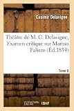  Théâtre de M. C. Delavigne,Tome 6. Examen critique de Marino Faliero