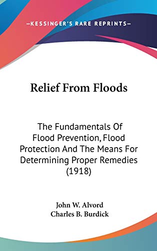 Relief From Floods: The Fundamentals Of Flood Prevention, Flood Protection And The Means For Determining Proper Remedies (1918)