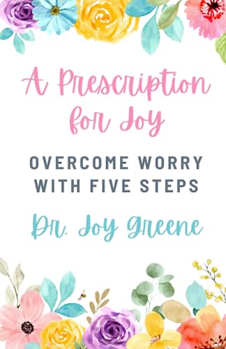 A Prescription for Joy: Overcome Worry With Five Steps