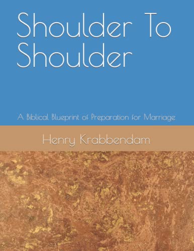 Shoulder To Shoulder: A Biblical Blueprint Of Preparation For Marriage