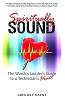 Spiritually Sound: The Worship Leader's Guide to a Technician's Heart 1503210707 Book Cover