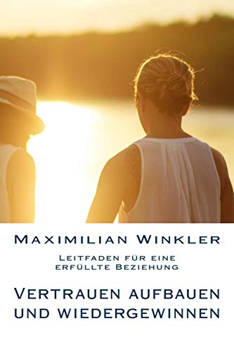 Vertrauen aufbauen und wiedergewinnen - Leitfaden für eine erfüllte Beziehung Vertrauen aufbauen und wiedergewinnen - Leitfaden für eine erfüllte Beziehung