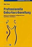 Professionelle Geburtsvorbereitung: Geburtsvorbereitungskurse erfolgreich planen, durchführen und bewerten