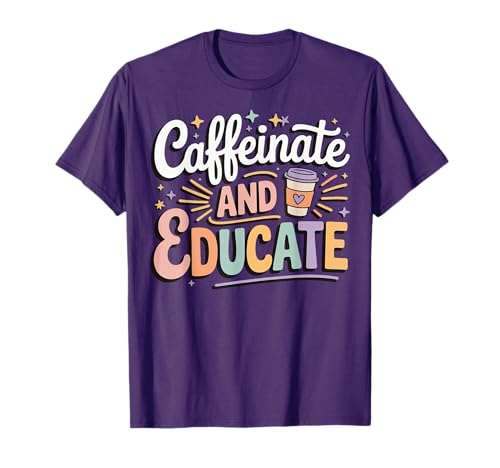 Caffeinate And Educate T-Shirt