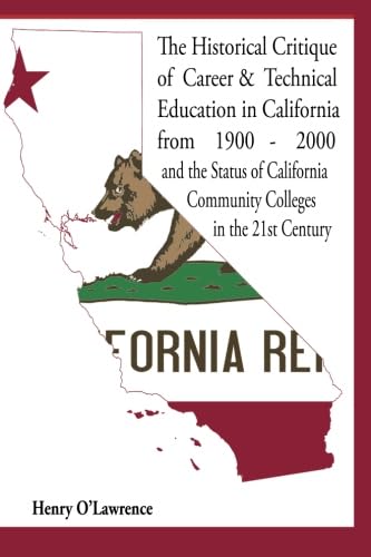 Historical Critique of Career and Technical Education in California: from 1900-2000 and the Status of California Community Colleges in the 21st Century Paperback – January 25, 2013