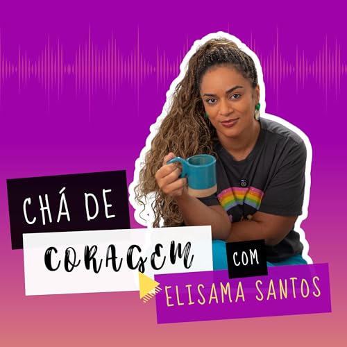 Page de couverture de Ep. 23 - REJEIÇÃO PARENTAL: QUEM PAGA ESSA DÍVIDA?, Chá de coragem com Elisama Santos