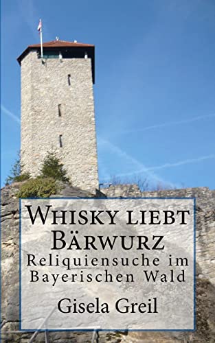 Whisky liebt Bärwurz: Reliquiensuche im Bayerischen Wald (German Edition)