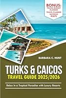 Turks & Caicos Travel Guide 2025/2026: Relax in a tropical paradise with luxury resorts B0F665KTT9 Book Cover