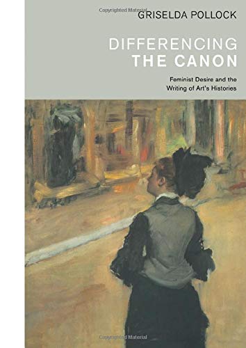 Differencing the Canon: Feminism and the Writing of Art's Histories (Revisions, Critical Studies in the History and Theory of Art)