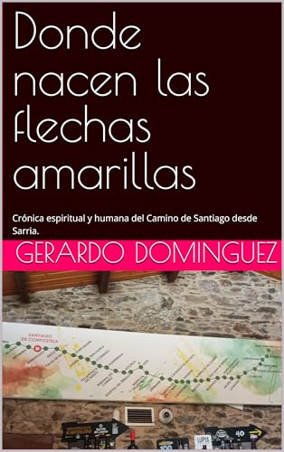 Donde nacen las flechas amarillas: Crónica espiritual y humana del Camino de Santiago desde Sarria.