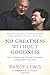No Greatness without Goodness: How a FatherÃÂ¢Ãâ¬Ãâ¢s Love Changed a Company and Sparked a Movement